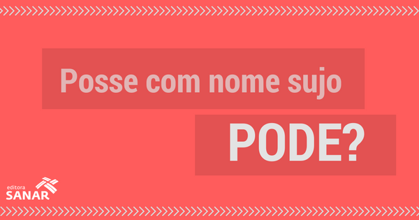 É possível tomar posse de um cargo com o nome sujo?